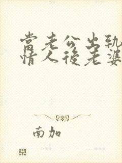 当老公出轨爱上情人后老婆该怎么办