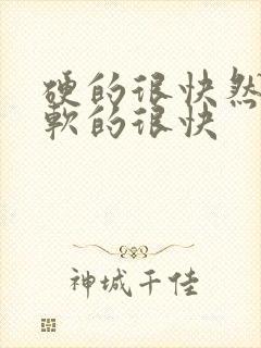 硬的很快然后又软的很快