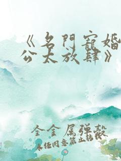 《名门宠婚,老公太放肆》