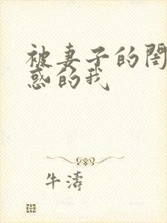 被妻子的闺蜜诱惑的我