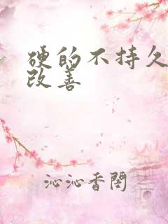 硬的不持久怎么改善