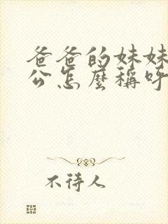 爸爸的妹妹的老公怎么称呼