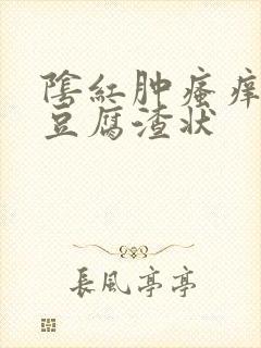 阴红肿瘙痒白带豆腐渣状