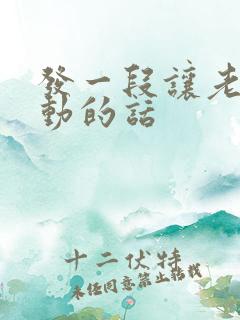 发一段让老公感动的话