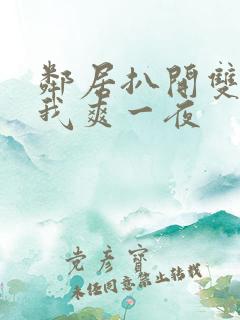 邻居扒开双腿让我爽一夜