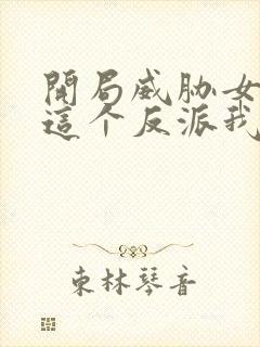 开局威胁女主 这个反派我当定了