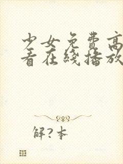 少女免费高清观看在线播放动漫