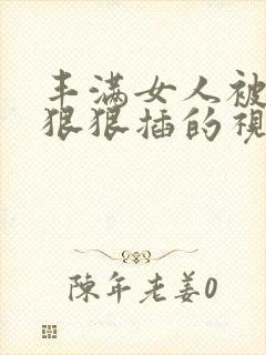 丰满女人被男人狠狠插的视频