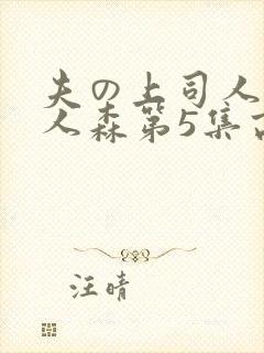 夫の上司人妻黑人森第5集高清