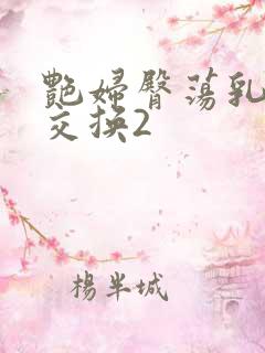 艳妇臀荡乳欲伦交换2