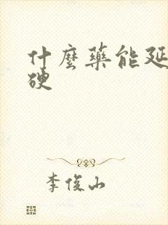 什么药能延时增硬