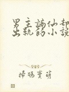 男主谪仙却被迫出轨的小说