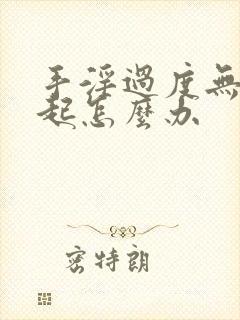 手淫过度无法勃起怎么办