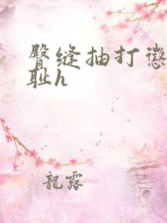 臀缝抽打惩罚羞耻h