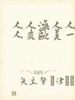 人人澡人人妻人人爽欧美一区