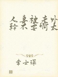 人妻被老外黑人干不要啊太大干痛小说