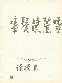 这段时间晚上经常失眠怎么办