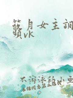 筱月女主调教视频vk