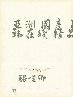 亚洲 国产 日韩在线 精品