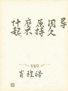 什么原因导致勃起不持久