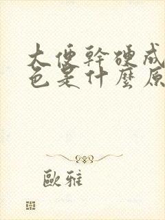 大便干硬成粒黑色是什么原因引起的