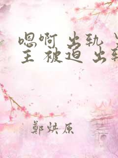 嗯啊 出轨 男主 被迫 出轨 h