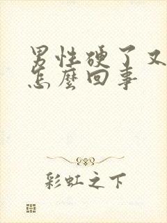 男性硬了又软是怎么回事