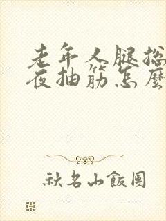 老年人腿总是半夜抽筋怎么办