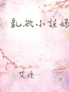 乱欲小说妈妈