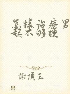 怎样治疗男人勃起不够硬