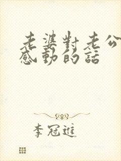 老婆对老公说的感动的话