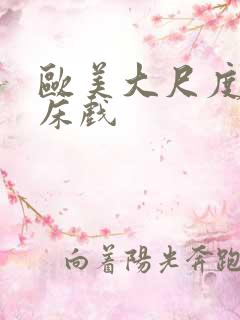 欧美大尺度激情床戏