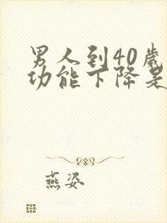 男人到40岁性功能下降是怎么回事