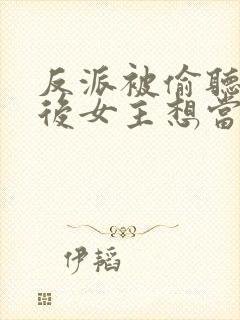 反派被偷听心声后女主想当我后宫