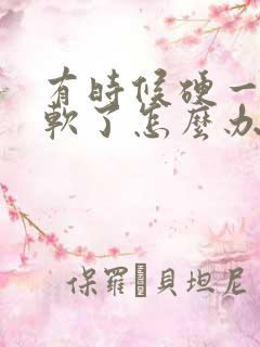 有时候硬一会就软了怎么办