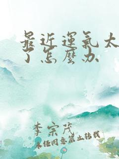 最近运气太不好了怎么办