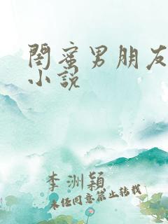 闺蜜男朋友高h小说