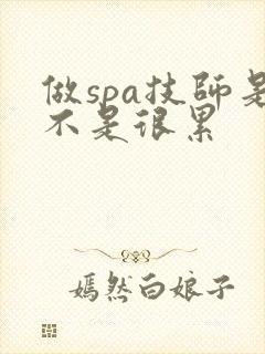 做spa技师是不是很累