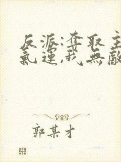 反派:夺取主角气运,我无敌了