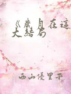 《岁月在这儿》大结局