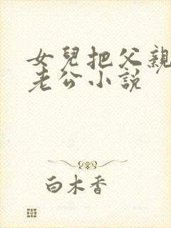 女儿把父亲当成老公小说