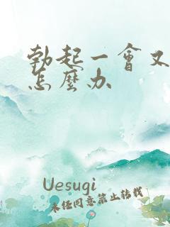 勃起一会又软了怎么办