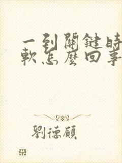 一到关键时刻就软怎么回事