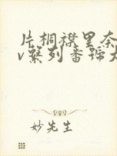 片桐襟里奈,av系列番号大全