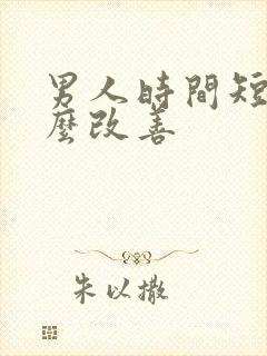 男人时间短吃什么改善