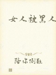 女人被黑人日爽