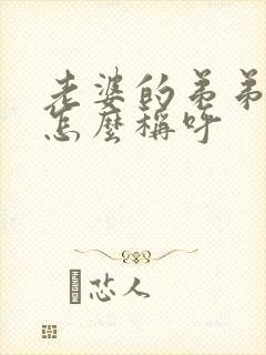 老婆的弟弟妹妹怎么称呼