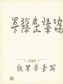 男35岁性功能下降正常吗