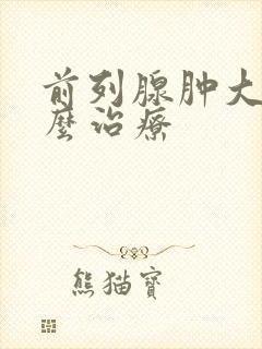 前列腺肿大的怎么治疗