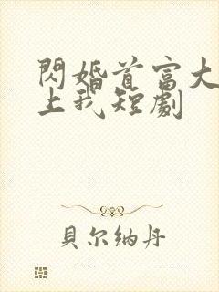 闪婚首富大佬爱上我短剧